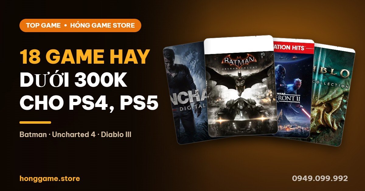 18 game PS4 PS5 hay dưới 300k - Batman, Uncharted 4, Diablo III - Hóng Game Store
