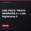 ONE PIECE: PIRATE WARRIORS 4 + Little Nightmares II bản digital cho PS4 và PS5 - Hóng Game Store