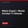 Watch Dogs2 + Mortal Kombat 11 Ultimate bản digital cho PS4 và PS5 - Hóng Game Store