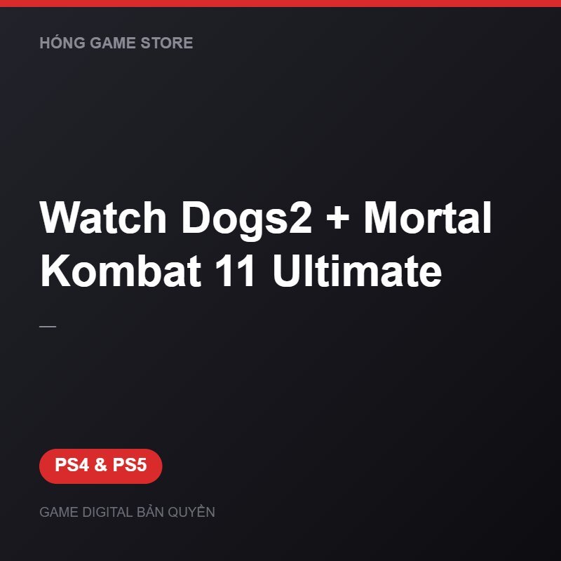 Watch Dogs2 + Mortal Kombat 11 Ultimate bản digital cho PS4 và PS5 - Hóng Game Store