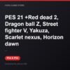 PES 21 +Red dead 2, Dragon ball Z, Street fighter V, Yakuza, Scarlet nexus, Hori bản digital cho PS4 và PS5 - Hóng Game Store