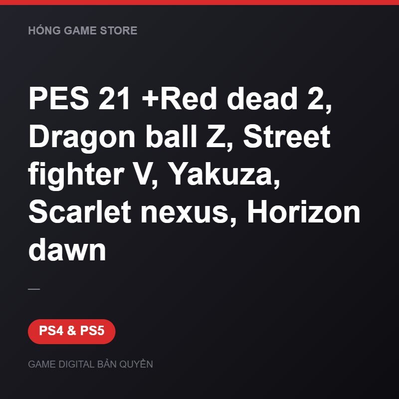 PES 21 +Red dead 2, Dragon ball Z, Street fighter V, Yakuza, Scarlet nexus, Hori bản digital cho PS4 và PS5 - Hóng Game Store