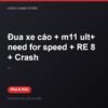 Đua xe cáo + m11 ult+ need for speed + RE 8 + Crash bản digital cho PS4 và PS5 - Hóng Game Store