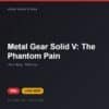 Đĩa game Metal Gear Solid V: The Phantom Pain cho PS4 - Hóng Game Store