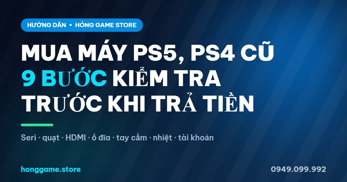 Hướng dẫn kiểm tra máy PS5 PS4 cũ trước khi mua - Hóng Game Store