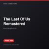 The Last Of Us Remastered bản digital cho PS4 và PS5 - Hóng Game Store